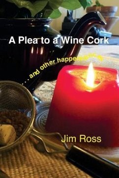 A Plea to a Wine Cork: and other happenstances - Ross, Jim