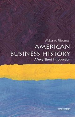 American Business History: A Very Short Introduction - Friedman, Walter A. (Director of the Business History Initiative and