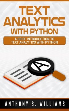 Text Analytics with Python: A Brief Introduction to Text Analytics with Python (eBook, ePUB) - Williams, Anthony S.