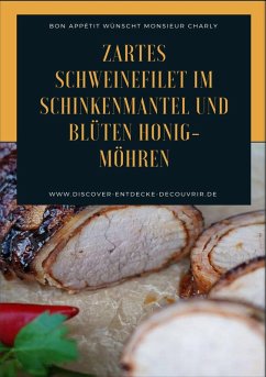 Zartes Schweinefilet im Schinkenmantel und Blüten Honig-Möhren (eBook, ePUB) - Duthel, Heinz