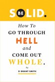 Be Solid: How To Go Through Hell & Come Out Whole (Be Love Through Growth Farming, #1) (eBook, ePUB)