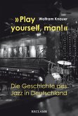 &quote;Play yourself, man!&quote;. Die Geschichte des Jazz in Deutschland (eBook, ePUB)