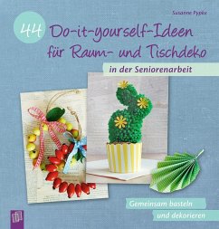 44 Do-it-yourself-Ideen für Raum- und Tischdeko in der Seniorenarbeit - Pypke, Susanne