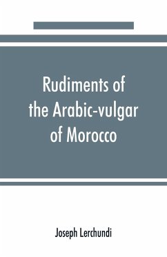 Rudiments of the Arabic-vulgar of Morocco - Lerchundi, Joseph