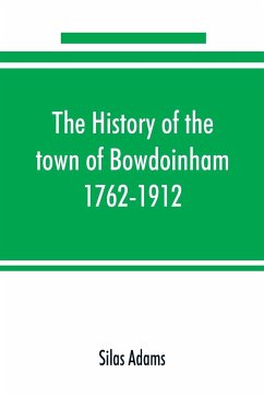 The history of the town of Bowdoinham, 1762-1912 - Adams, Silas