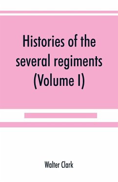 Histories of the several regiments and battalions from North Carolina, in the great war 1861-'65 (Volume I) - Clark, Walter