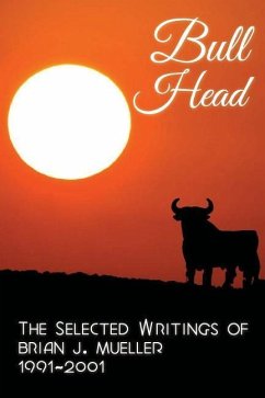 Bull Head: The Selected Writings of Brian J. Mueller 1991-2001 - Mueller, Brian J.