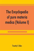 The encyclopedia of pure materia medica; a record of the positive effects of drugs upon the healthy human organism (Volume I)