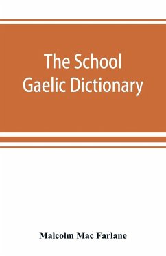 The school Gaelic dictionary, Prepared for the use of learners of the Gaelic Language - Mac Farlane, Malcolm