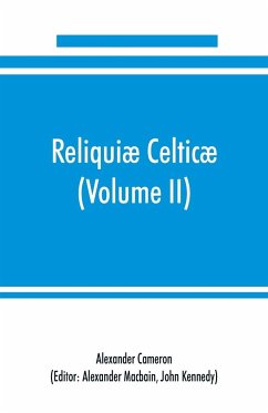 Reliquiæ celticæ; texts, papers and studies in Gaelic literature and philology (Volume II) Poetry, History, and Philology - Cameron, Alexander
