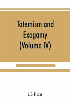 Totemism and exogamy, a treatise on certain early forms of superstition and society (Volume IV) - G. Frazer, J.