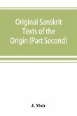 Original Sanskrit Texts of the Origin and history of the people of India, their religion and institutions. (Part Second) The Trans Himalayan Origin of the Hindus, and their Affinity with the western Branches of the Arian Race.