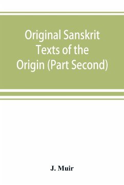 Original Sanskrit Texts of the Origin and history of the people of India, their religion and institutions. (Part Second) The Trans Himalayan Origin of the Hindus, and their Affinity with the western Branches of the Arian Race. - Muir, J.