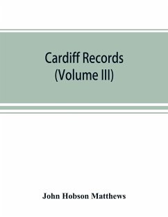 Cardiff records; being materials for a history of the county borough from the earliest times (Volume III) - Hobson Matthews, John