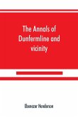 The annals of Dunfermline and vicinity, from the earliest authentic period to the present time, A.D. 1069-1878; interspersed with explanatory notes, memorabilia, and numerous illustrative engravings.