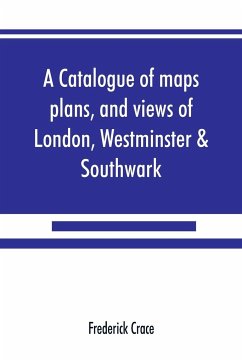 A catalogue of maps, plans, and views of London, Westminster & Southwark - Crace, Frederick