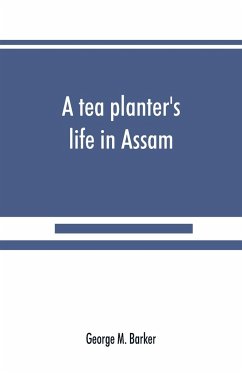 A tea planter's life in Assam - M. Barker, George