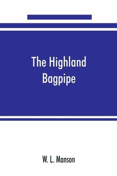 The Highland bagpipe; its history, literature, and music, with some account of the traditions, superstitions, and anecdotes relating to the instrument and its tunes - L. Manson, W.