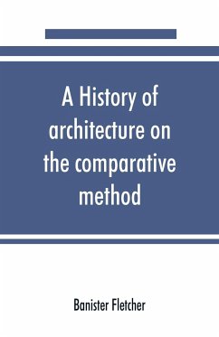 A history of architecture on the comparative method, for the student, craftsman, and amateur - Fletcher, Banister