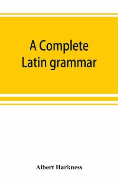 A complete Latin grammar - Harkness, Albert