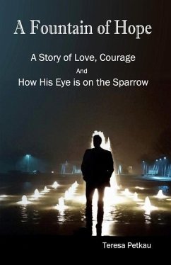 A Fountain of Hope: A Story of love, Courage and How His Eye is on the Sparrow - Petkau, Teresa
