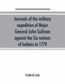 Journals of the military expedition of Major General John Sullivan against the Six nations of Indians in 1779; with records of centennial celebrations; prepared pursuant to chapter 361, laws of the state of New York, of 1885