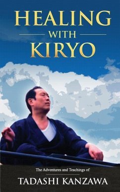 Healing with Kiryo: The Adventures and Teachings of Tadashi Kanzawa - Kanzawa, Tadashi