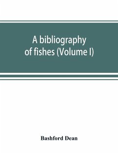 A bibliography of fishes (Volume I) - Dean, Bashford