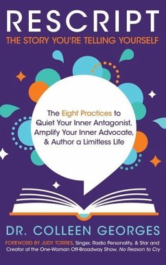 RESCRIPT the Story You're Telling Yourself: The Eight Practices to Quiet Your Inner Antagonist, Amplify Your Inner Advocate, & Author a Limitless Life - Georges, Colleen