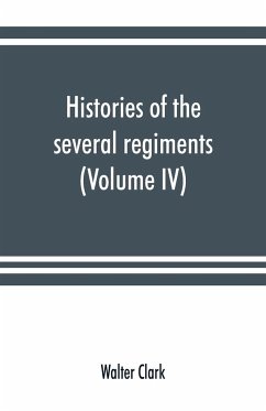 Histories of the several regiments and battalions from North Carolina, in the great war 1861-'65 (Volume IV) - Clark, Walter