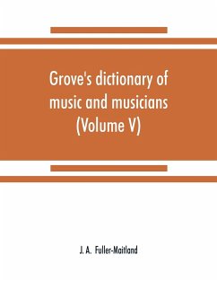 Grove's dictionary of music and musicians (Volume V) - A. Fuller-Maitland, J.