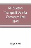 Gai Suetoni Tranquilli De vita Caesarum libri III-VI