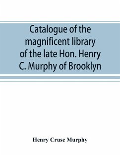 Catalogue of the magnificent library of the late Hon. Henry C. Murphy of Brooklyn, Long Island, consisting almost wholly of Americana or books relating to America - Cruse Murphy, Henry