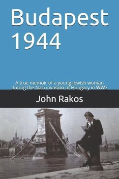 Budapest 1944: A true memoir of the Nazi invasion of Hungary in WW2 - Rakos, John