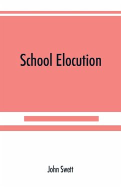 School elocution; a manual of vocal training in high schools, normal schools, and academies - Swett, John