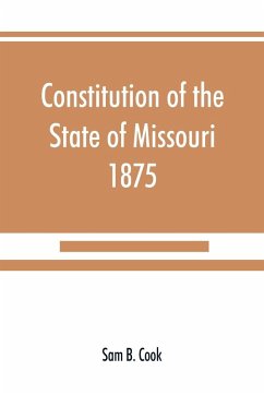 Constitution of the State of Missouri, 1875, with all amendments to 1903 - B. Cook, Sam