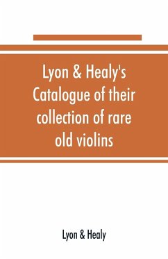 Lyon & Healy's Catalogue of their collection of rare old violins - Lyon; Healy