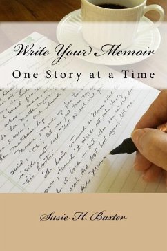Write Your Memoir: One Story at a Time - Baxter, Susie H.
