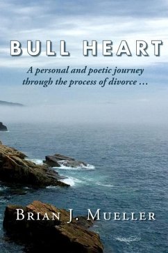 Bull Heart: A personal and poetic journey through the process of divorce... - Mueller, Brian J.