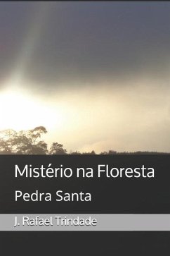 Mistério na Floresta: Pedra Santa - Trindade, J. Rafael