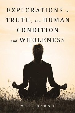 Explorations in Truth, the Human Condition and Wholeness - Barno, Will