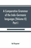 A comparative grammar of the Indo-Germanic languages. A concise exposition of the history of Sanskrit, Old Iranian (Avestic and Old Persian) Old Armenian, Old Greek, Latin, Umbrian-Samnitic, Old Irish, Gothic, Old High German, Lithuanian and Old (Volume I