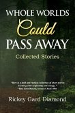 Whole Worlds Could Pass Away: Collected Stories