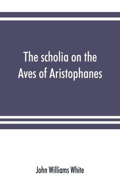 The scholia on the Aves of Aristophanes, with an introduction on the origin, development, transmission, and extant sources of the old Greek commentary on his comedies - Williams White, John