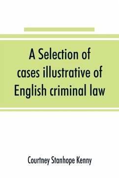 A selection of cases illustrative of English criminal law - Stanhope Kenny, Courtney