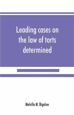 Leading cases on the law of torts determined by the courts of America and England - M. Bigelow, Melville