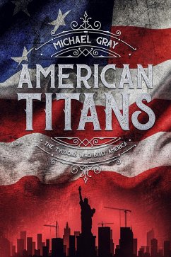 American Titans   The Tycoons That Built America (eBook, ePUB) - Gray, Michael