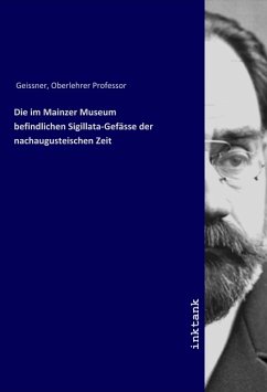 Die im Mainzer Museum befindlichen Sigillata-Gefässe der nachaugusteischen Zeit - Geissner