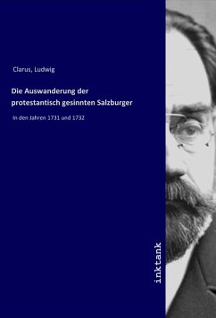 Die Auswanderung der protestantisch gesinnten Salzburger - Clarus, Ludwig