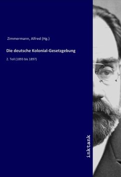 Die deutsche Kolonial-Gesetzgebung - Zimmermann, Alfred